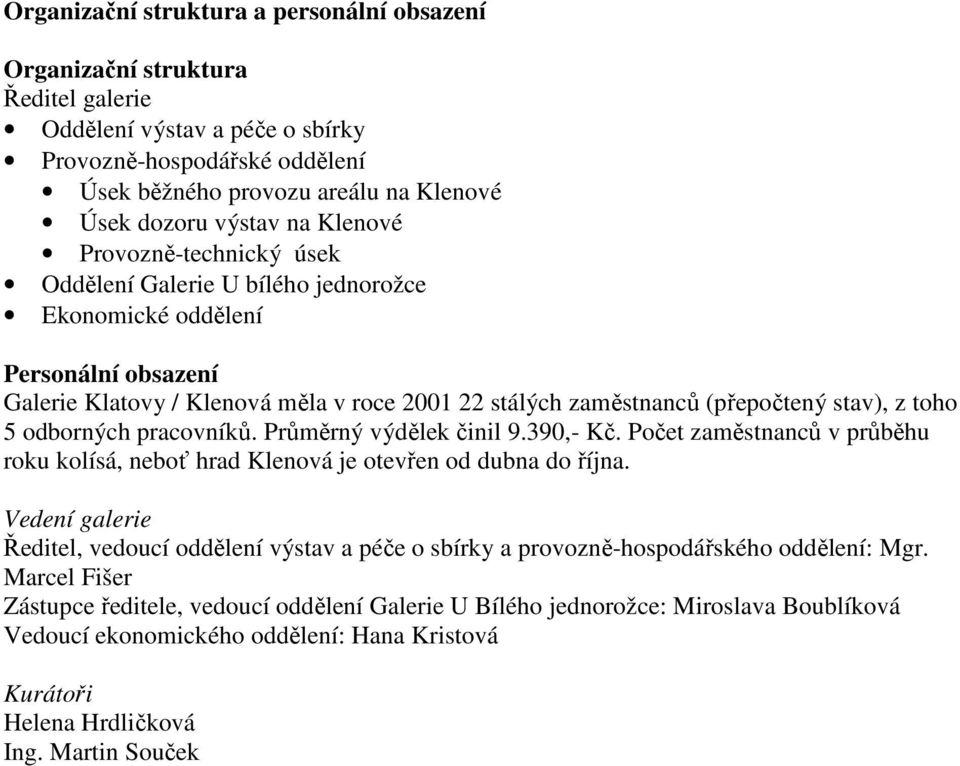 stav), z toho 5 odborných pracovníků. Průměrný výdělek činil 9.390,- Kč. Počet zaměstnanců v průběhu roku kolísá, neboť hrad Klenová je otevřen od dubna do října.