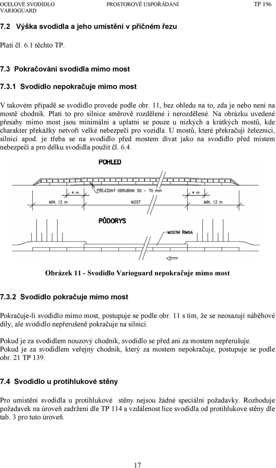 Na obrázku uvedené přesahy mimo most jsou minimální a uplatní se pouze u nízkých a krátkých mostů, kde charakter překážky netvoří velké nebezpečí pro vozidla.