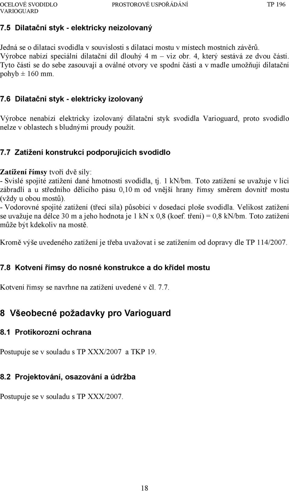 6 Dilatační styk - elektricky izolovaný Výrobce nenabízí elektricky izolovaný dilatační styk svodidla Varioguard, proto svodidlo nelze v oblastech s bludnými proudy použít. 7.