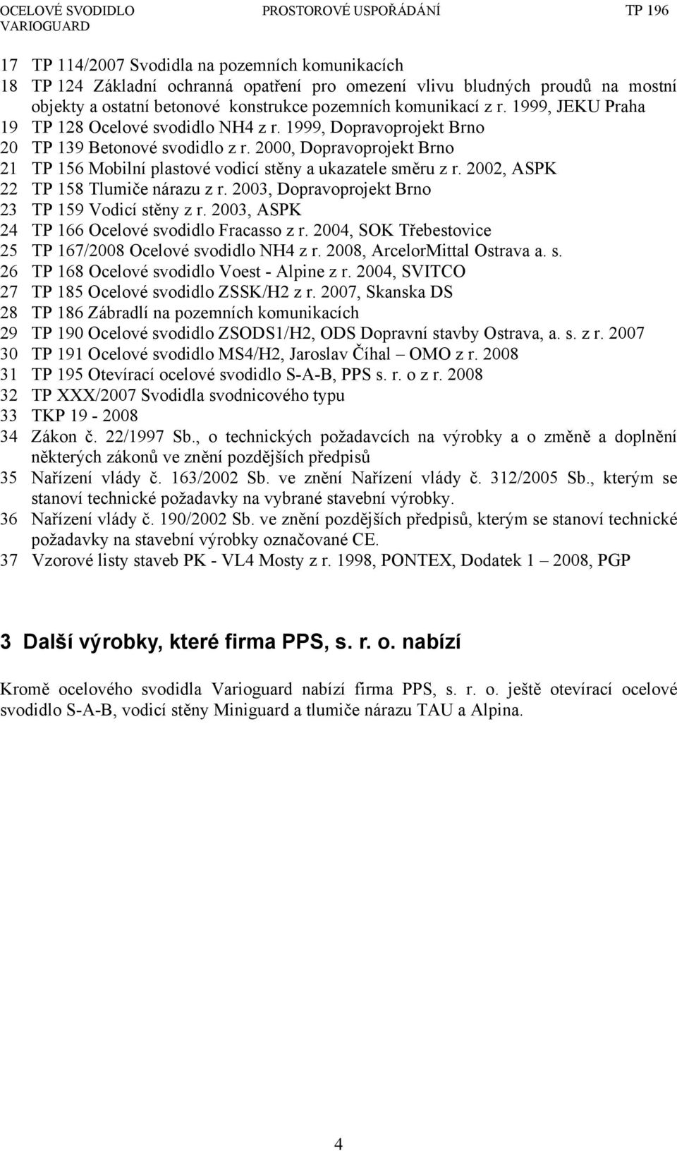 2002, ASPK 22 TP 158 Tlumiče nárazu z r. 2003, Dopravoprojekt Brno 23 TP 159 Vodicí stěny z r. 2003, ASPK 24 TP 166 Ocelové svodidlo Fracasso z r.