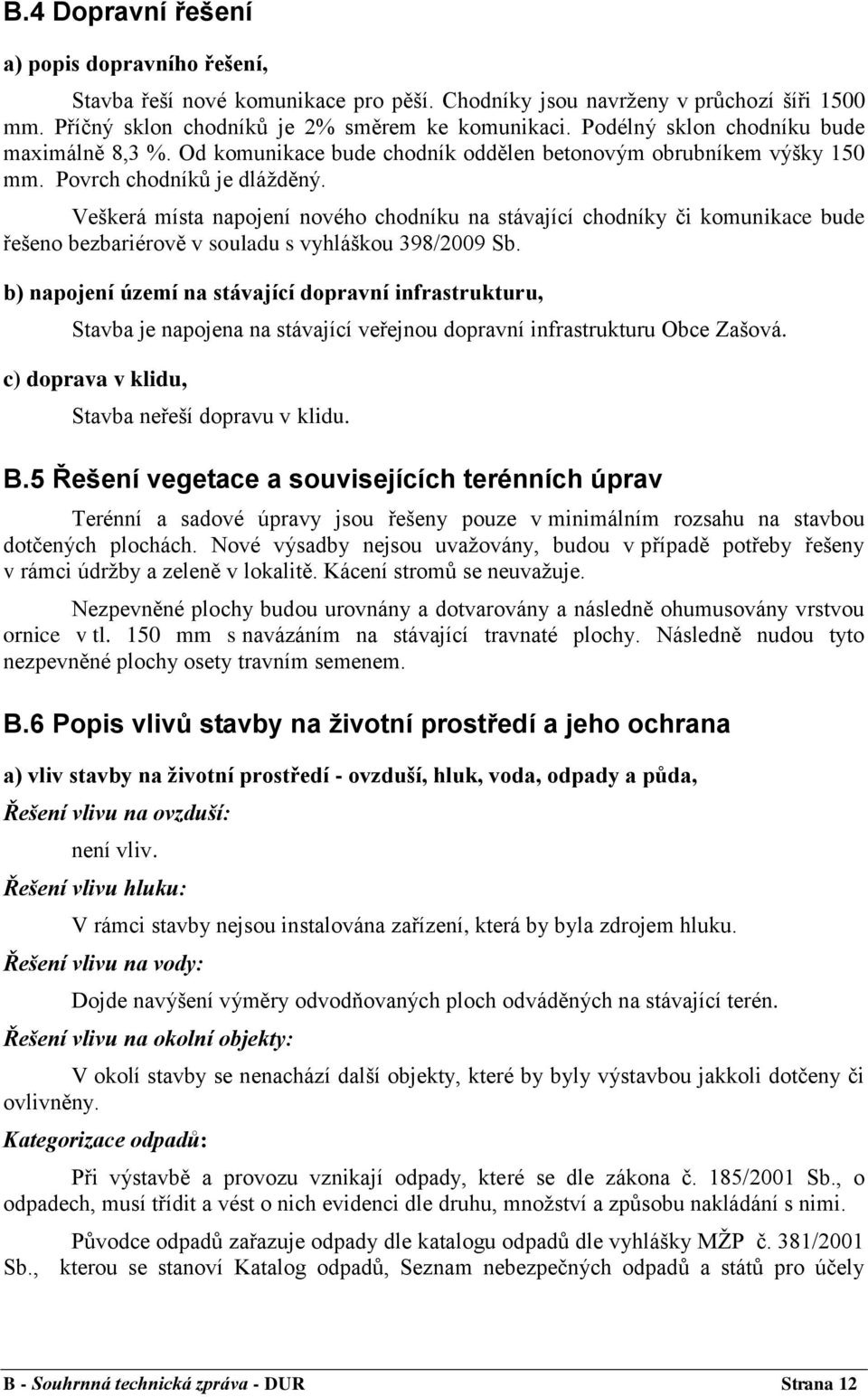 Veškerá místa napojení nového chodníku na stávající chodníky či komunikace bude řešeno bezbariérově v souladu s vyhláškou 398/2009 Sb.