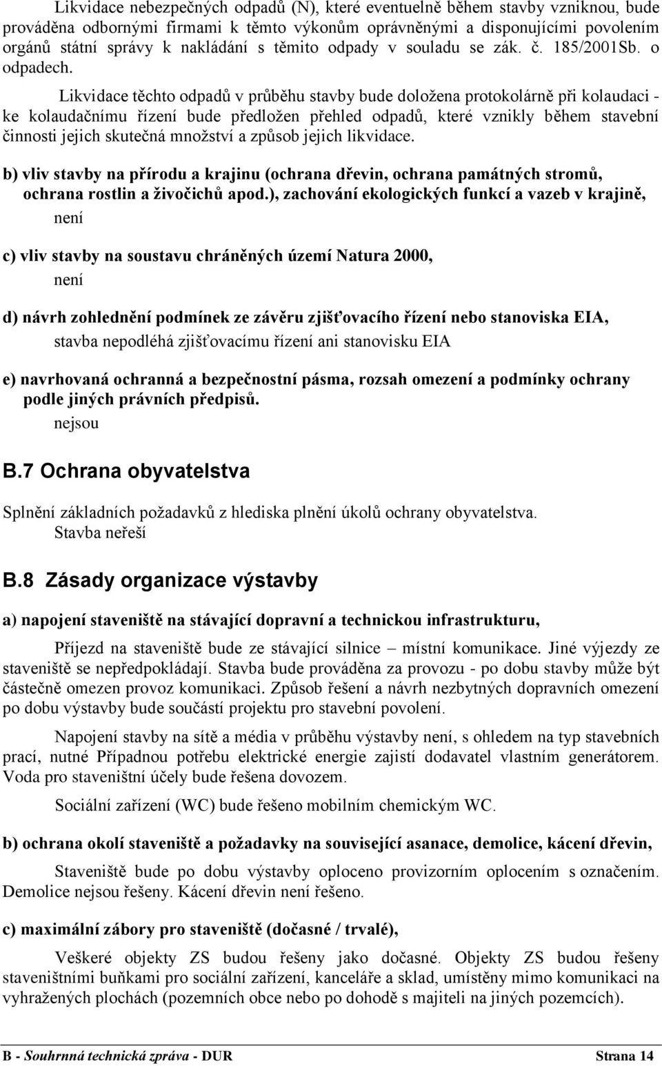 Likvidace těchto odpadů v průběhu stavby bude doloţena protokolárně při kolaudaci - ke kolaudačnímu řízení bude předloţen přehled odpadů, které vznikly během stavební činnosti jejich skutečná