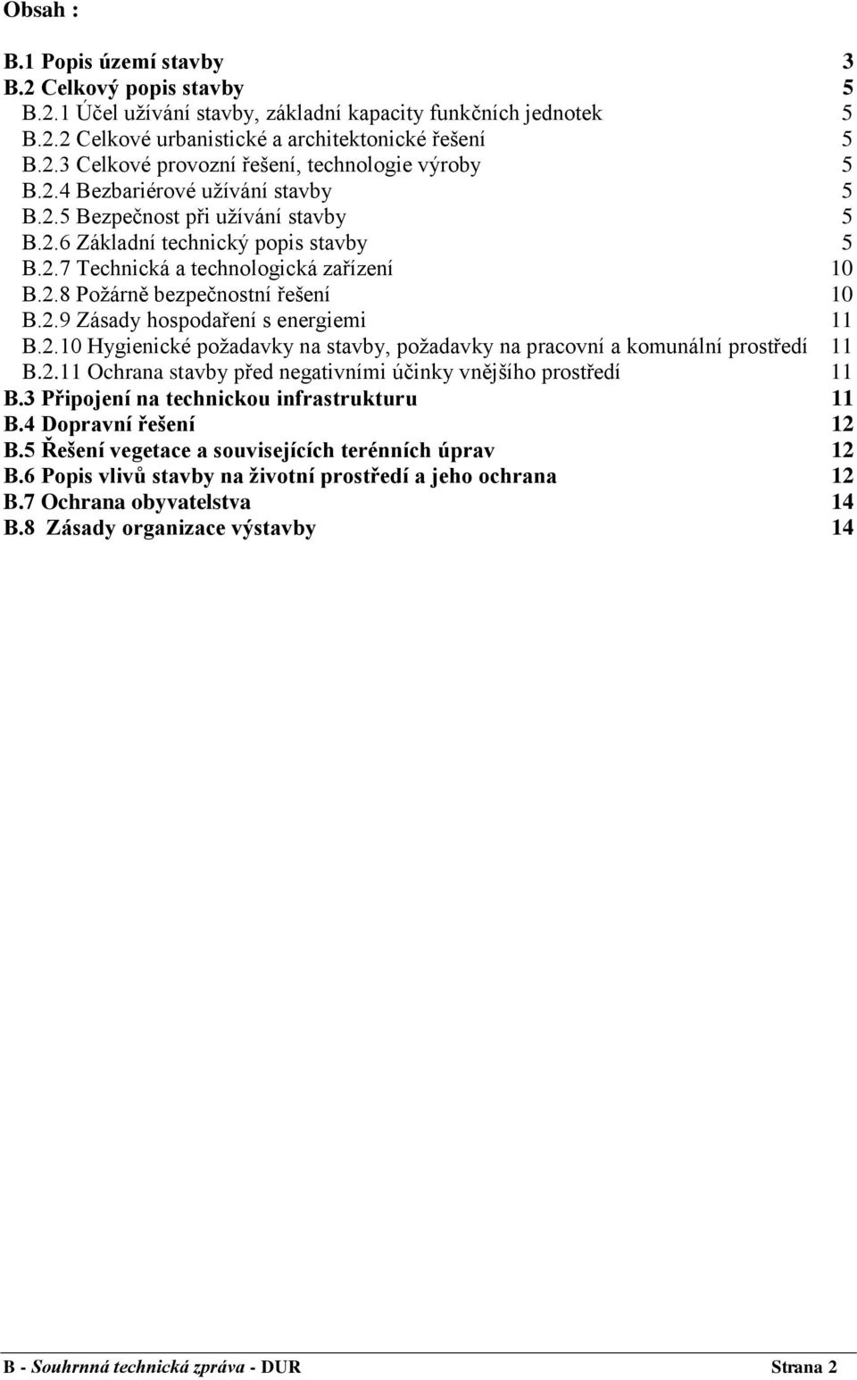 2.10 Hygienické poţadavky na stavby, poţadavky na pracovní a komunální prostředí 11 B.2.11 Ochrana stavby před negativními účinky vnějšího prostředí 11 B.3 Připojení na technickou infrastrukturu 11 B.