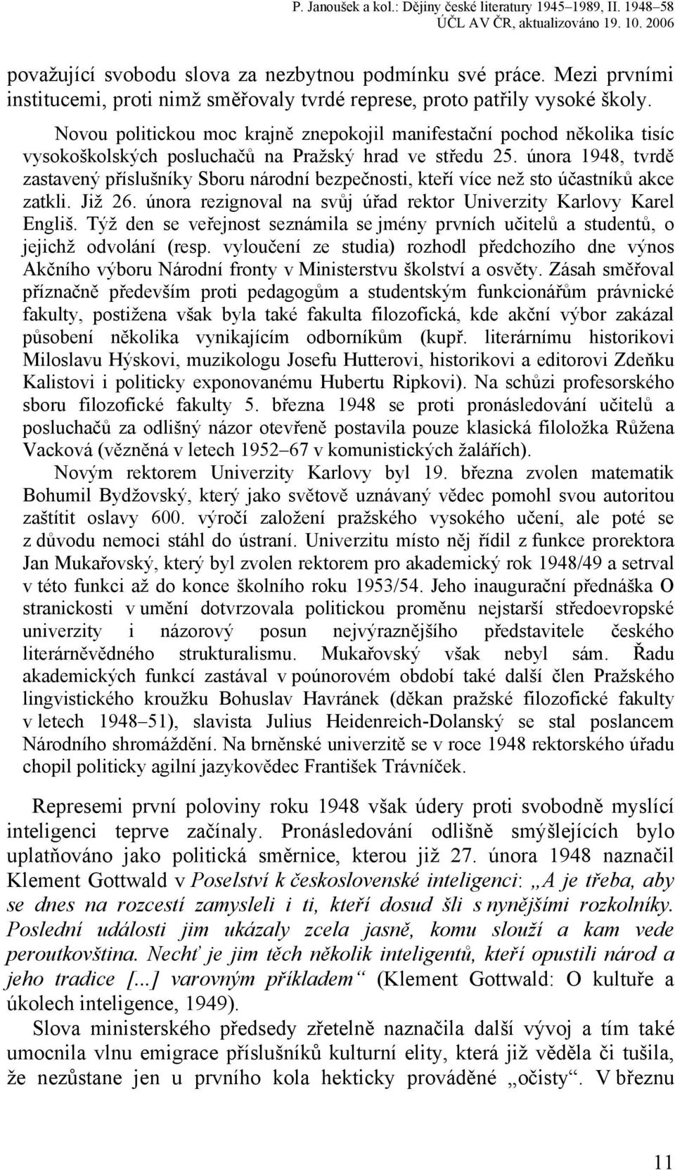 února 1948, tvrdě zastavený příslušníky Sboru národní bezpečnosti, kteří více než sto účastníků akce zatkli. Již 26. února rezignoval na svůj úřad rektor Univerzity Karlovy Karel Engliš.