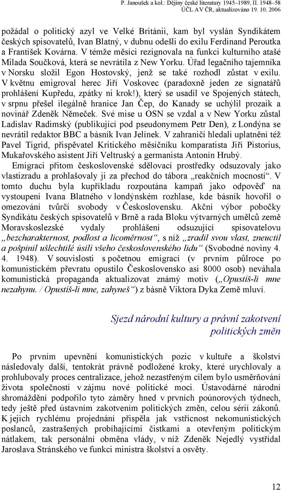 V květnu emigroval herec Jiří Voskovec (paradoxně jeden ze signatářů prohlášení Kupředu, zpátky ni krok!