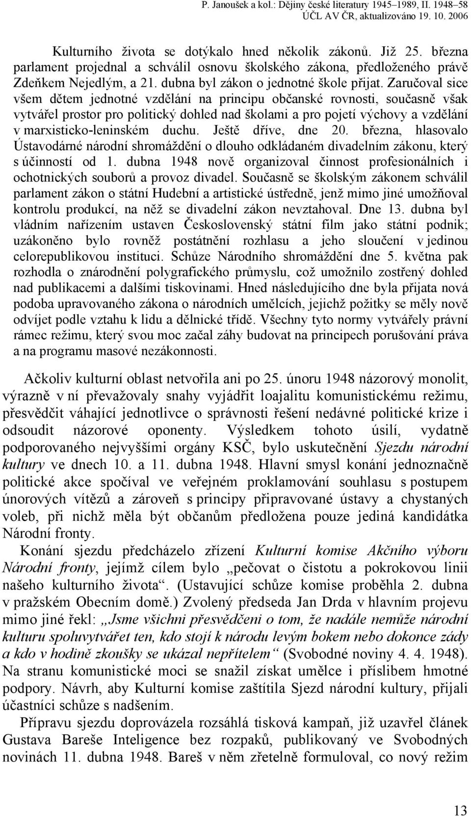 Zaručoval sice všem dětem jednotné vzdělání na principu občanské rovnosti, současně však vytvářel prostor pro politický dohled nad školami a pro pojetí výchovy a vzdělání v marxisticko-leninském