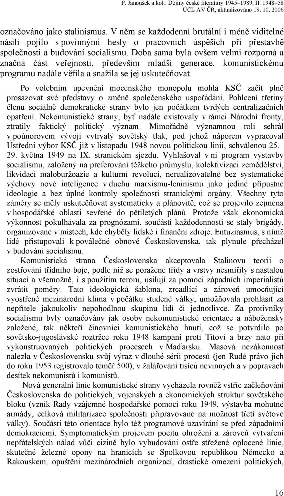 Po volebním upevnění mocenského monopolu mohla KSČ začít plně prosazovat své představy o změně společenského uspořádání.