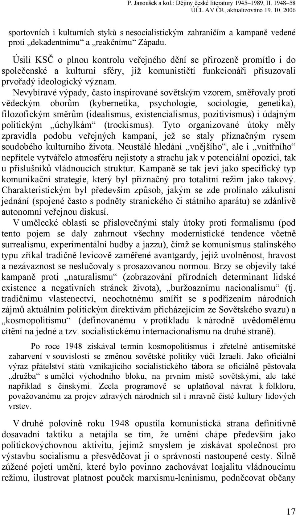 Nevybíravé výpady, často inspirované sovětským vzorem, směřovaly proti vědeckým oborům (kybernetika, psychologie, sociologie, genetika), filozofickým směrům (idealismus, existencialismus,