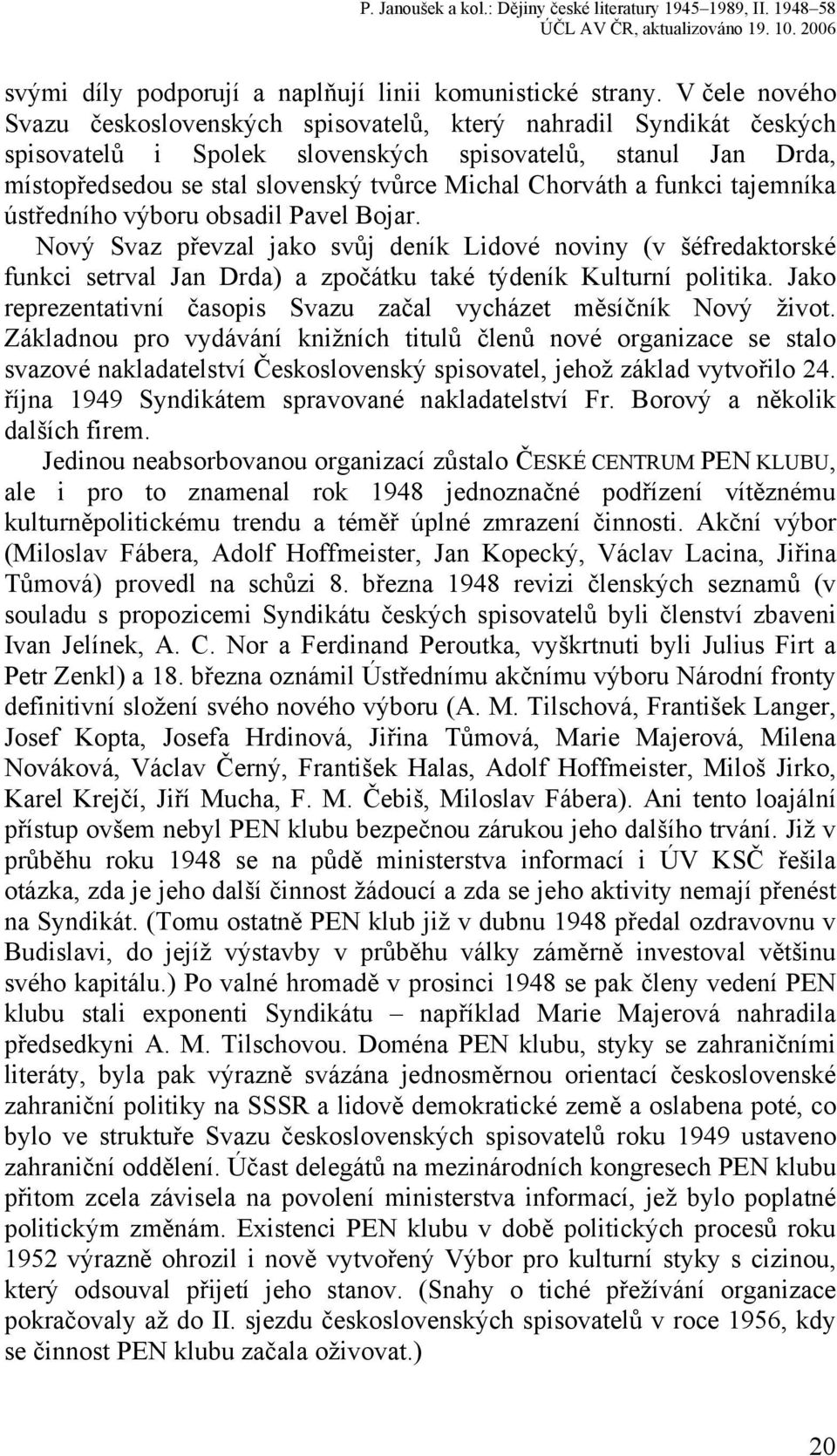 Chorváth a funkci tajemníka ústředního výboru obsadil Pavel Bojar. Nový Svaz převzal jako svůj deník Lidové noviny (v šéfredaktorské funkci setrval Jan Drda) a zpočátku také týdeník Kulturní politika.