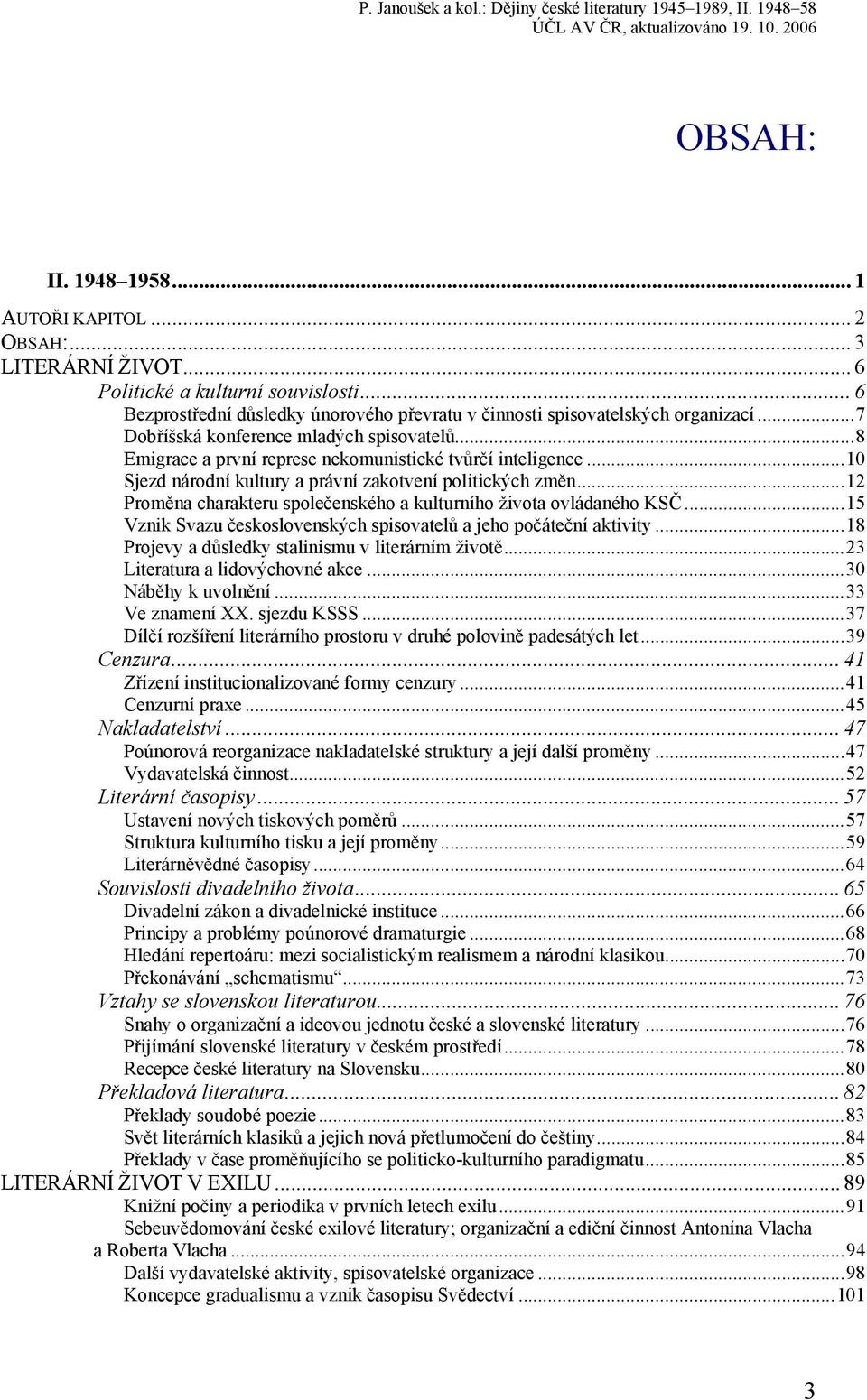 ..12 Proměna charakteru společenského a kulturního života ovládaného KSČ...15 Vznik Svazu československých spisovatelů a jeho počáteční aktivity...18 Projevy a důsledky stalinismu v literárním životě.