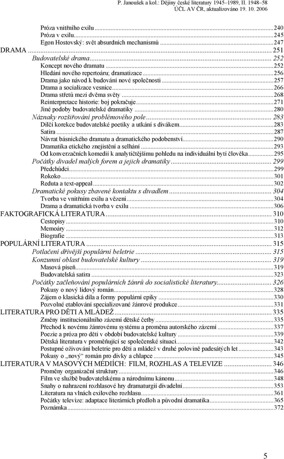 ..268 Reinterpretace historie: boj pokračuje...271 Jiné podoby budovatelské dramatiky...280 Náznaky rozšiřování problémového pole... 283 Dílčí korekce budovatelské poetiky a utkání s divákem.