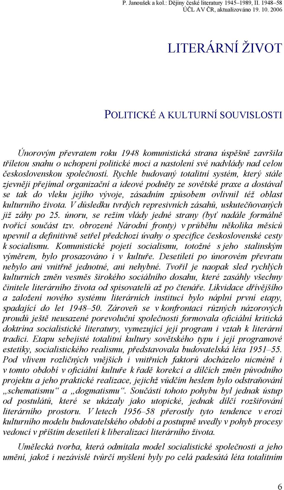 Rychle budovaný totalitní systém, který stále zjevněji přejímal organizační a ideové podněty ze sovětské praxe a dostával se tak do vleku jejího vývoje, zásadním způsobem ovlivnil též oblast