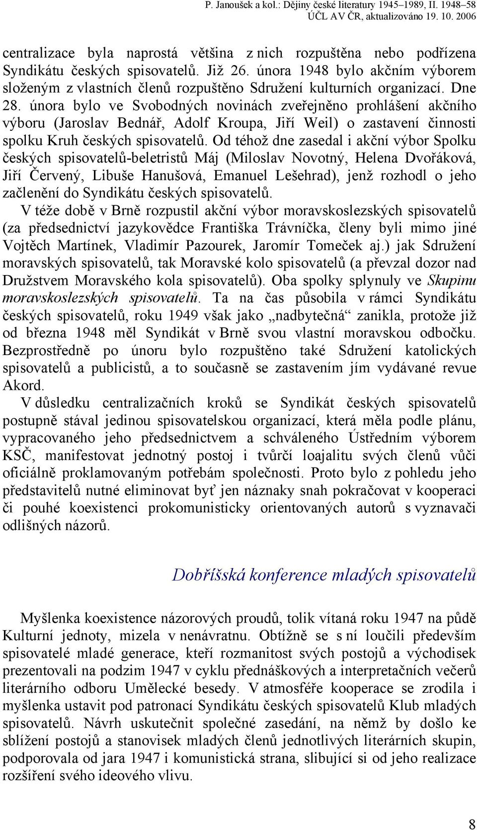 února bylo ve Svobodných novinách zveřejněno prohlášení akčního výboru (Jaroslav Bednář, Adolf Kroupa, Jiří Weil) o zastavení činnosti spolku Kruh českých spisovatelů.