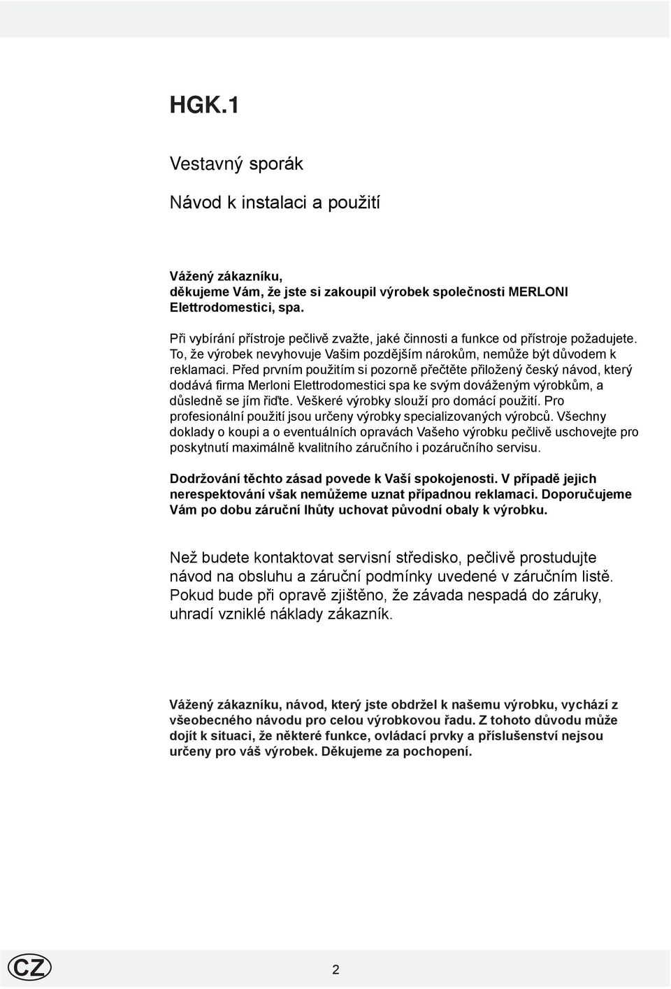 Před prvním použitím si pozorně přečtěte přiložený český návod, který dodává firma Merloni Elettrodomestici spa ke svým dováženým výrobkům, a důsledně se jím řiďte.