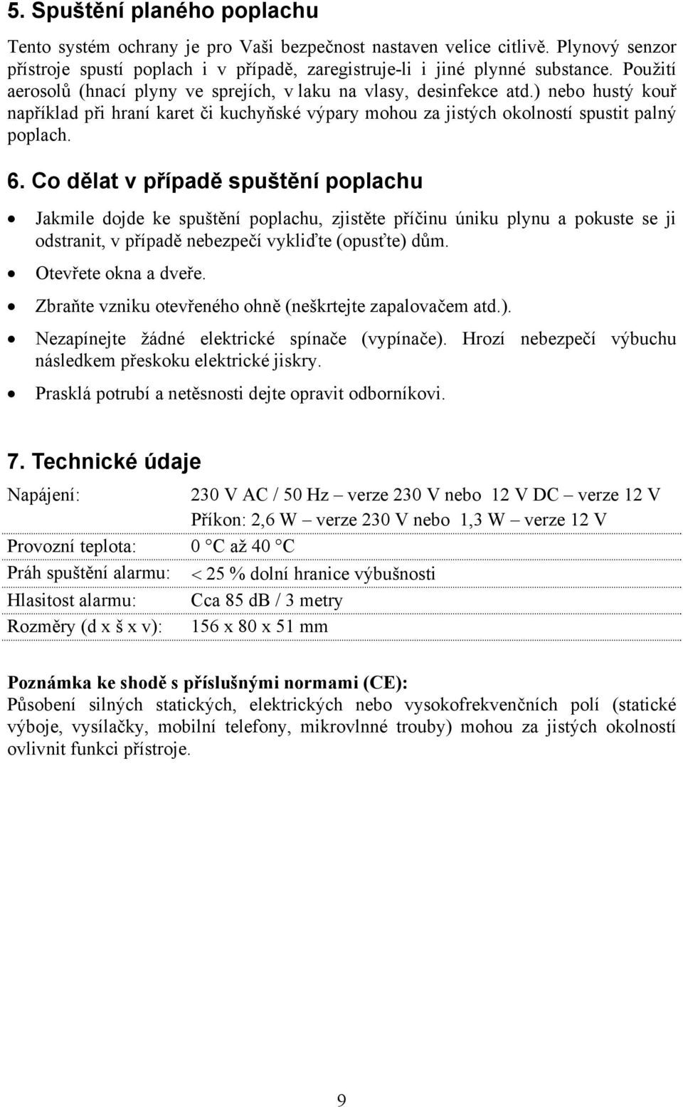 Co dělat v případě spuštění poplachu Jakmile dojde ke spuštění poplachu, zjistěte příčinu úniku plynu a pokuste se ji odstranit, v případě nebezpečí vykliďte (opusťte) dům. Otevřete okna a dveře.