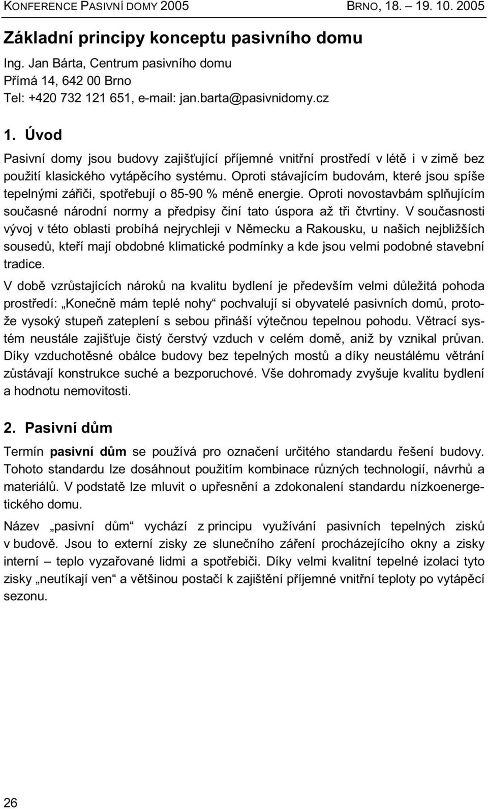 Oproti stávajícím budovám, které jsou spíše tepelnými zářiči, spotřebují o 85-90 % méně energie. Oproti novostavbám splňujícím současné národní normy a předpisy činí tato úspora až tři čtvrtiny.