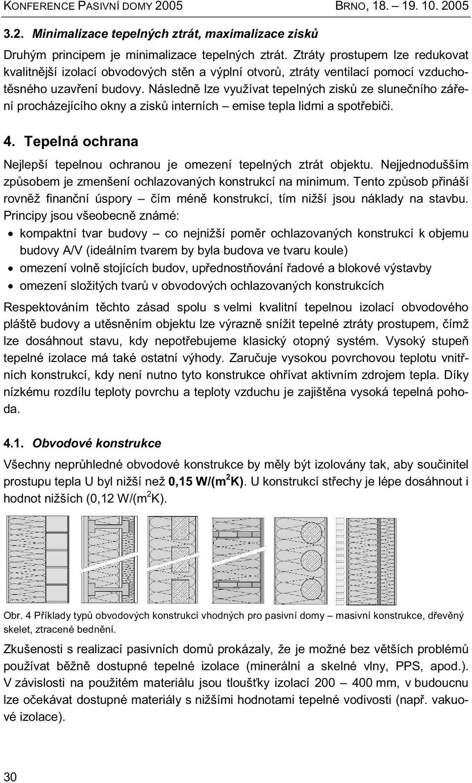 Následně lze využívat tepelných zisků ze slunečního záření procházejícího okny a zisků interních emise tepla lidmi a spotřebiči. 4.