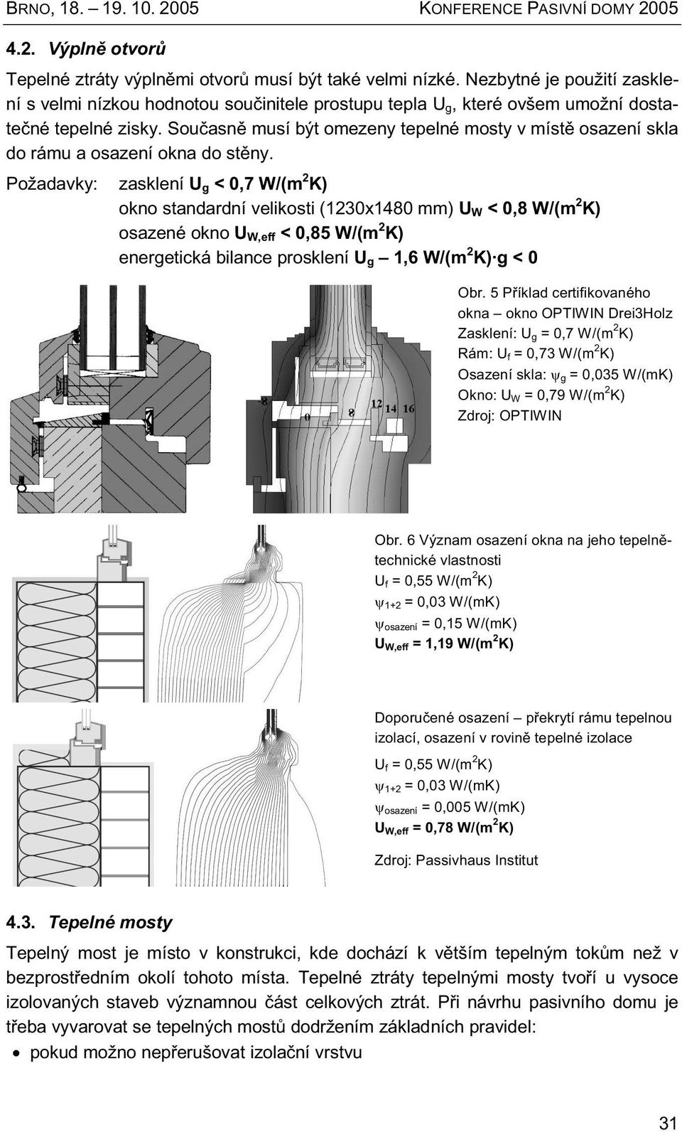 Současně musí být omezeny tepelné mosty v místě osazení skla do rámu a osazení okna do stěny.