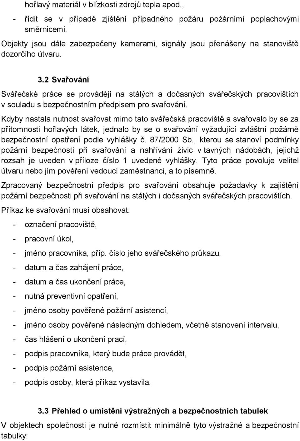 2 Svařování Svářečské práce se provádějí na stálých a dočasných svářečských pracovištích v souladu s bezpečnostním předpisem pro svařování.