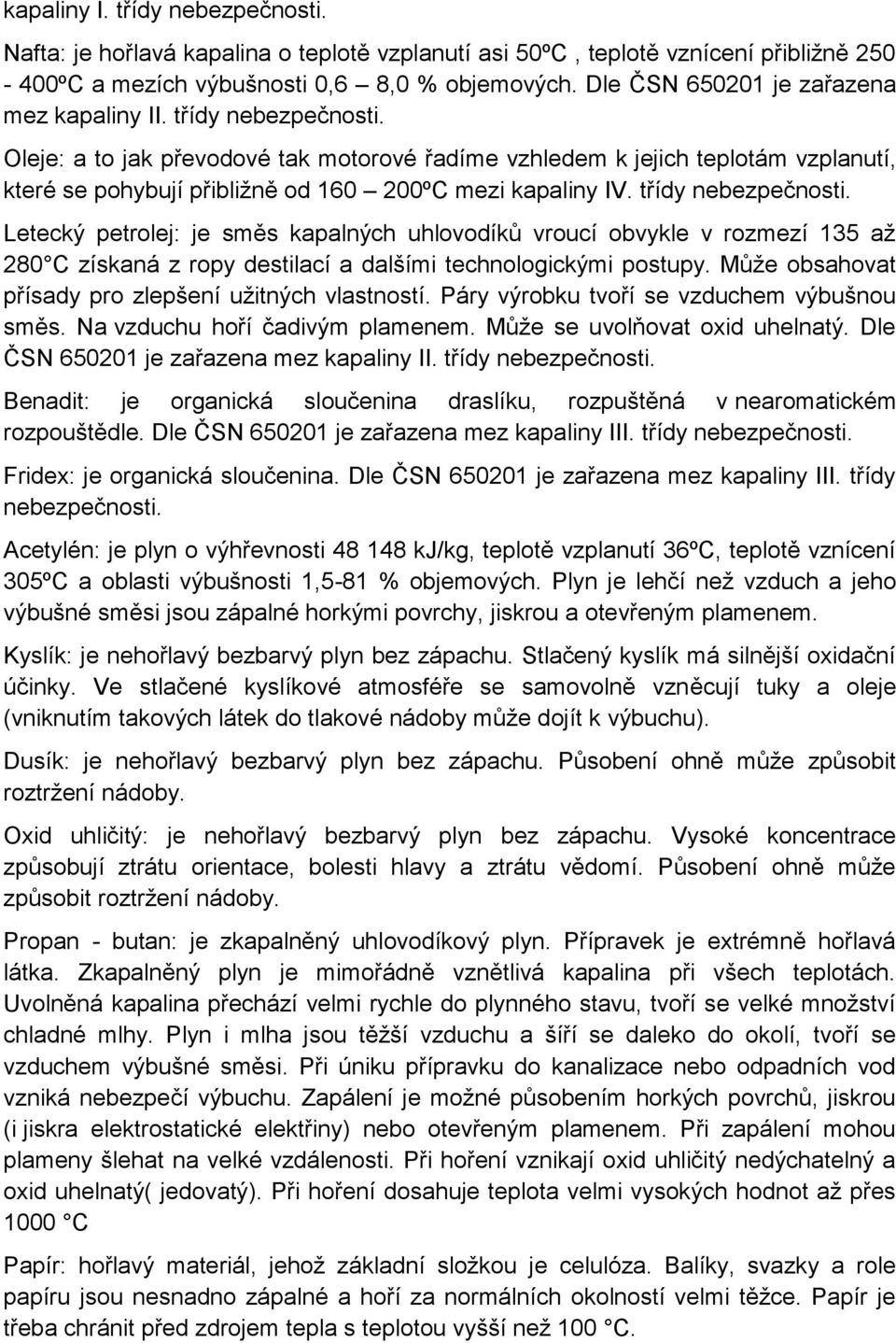 Oleje: a to jak převodové tak motorové řadíme vzhledem k jejich teplotám vzplanutí, které se pohybují přibližně od 160 200ºC mezi kapaliny IV. třídy nebezpečnosti.