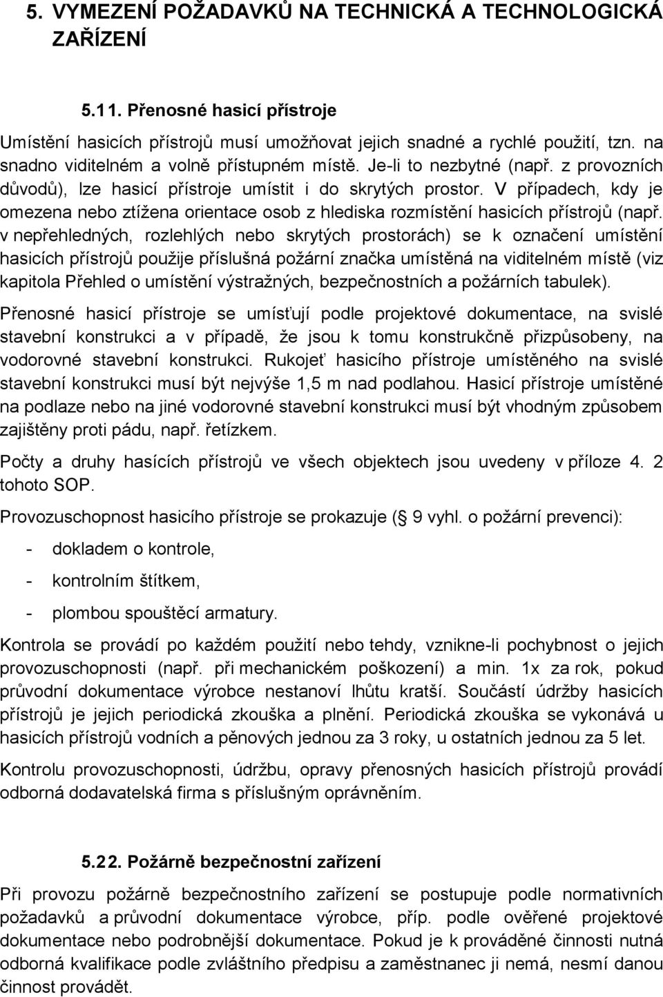 V případech, kdy je omezena nebo ztížena orientace osob z hlediska rozmístění hasicích přístrojů (např.