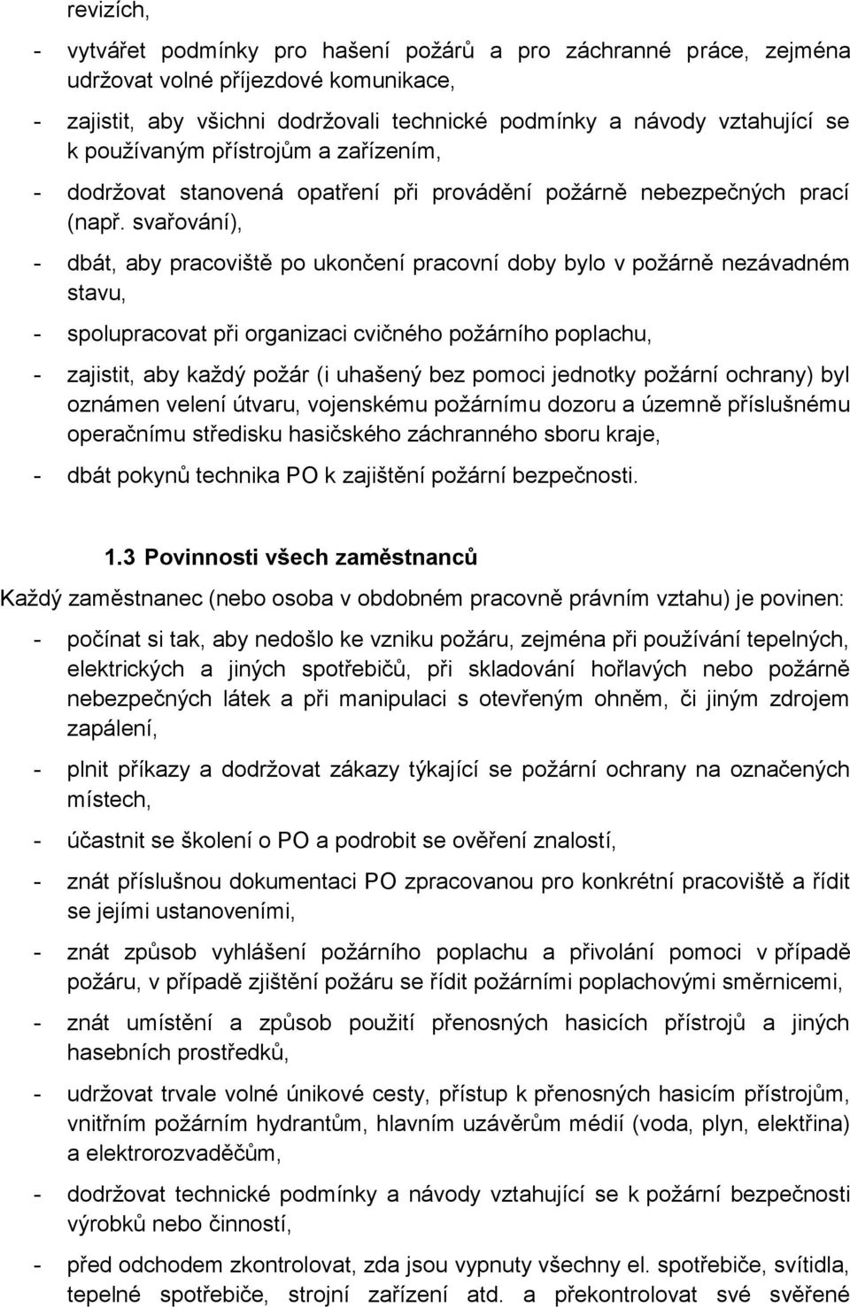 svařování), - dbát, aby pracoviště po ukončení pracovní doby bylo v požárně nezávadném stavu, - spolupracovat při organizaci cvičného požárního poplachu, - zajistit, aby každý požár (i uhašený bez