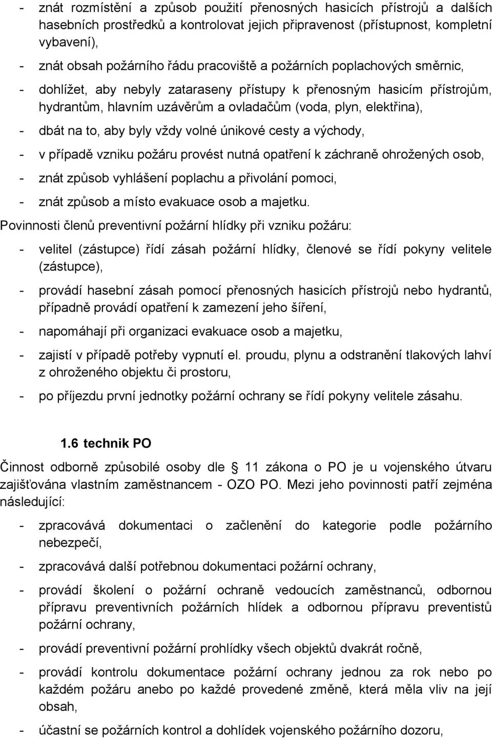 aby byly vždy volné únikové cesty a východy, - v případě vzniku požáru provést nutná opatření k záchraně ohrožených osob, - znát způsob vyhlášení poplachu a přivolání pomoci, - znát způsob a místo