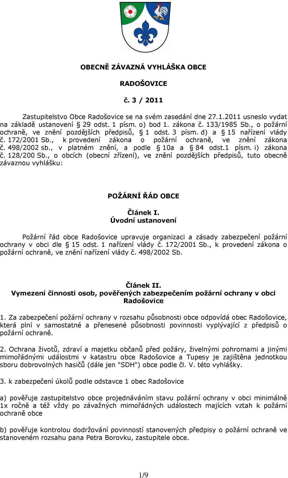 , v platném znění, a podle 10a a 84 odst.1 písm. i) zákona č. 128/200 Sb., o obcích (obecní zřízení), ve znění pozdějších předpisů, tuto obecně závaznou vyhlášku: POŽÁRNÍ ŘÁD OBCE Článek I.