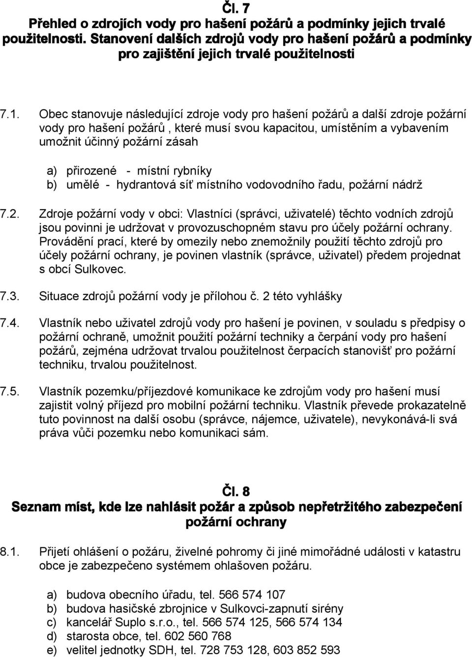 Obec stanovuje následující zdroje vody pro hašení požárů a další zdroje poí vody pro hašení požárů, které musí svou kapacitou, umístěním a vybavením umožnit účinný poí zásah a) přirozené - místní