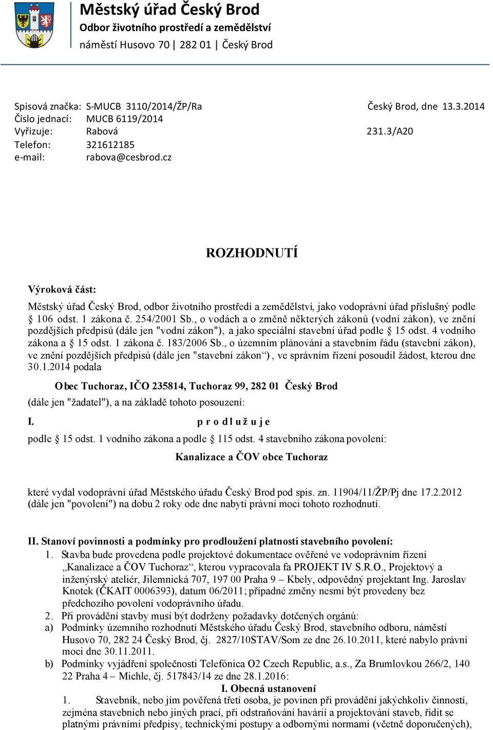 3/A20 ROZHODNUTÍ Výroková část: Městský úřad Český Brod, odbor životního prostředí a zemědělství, jako vodoprávní úřad příslušný podle 106 odst. 1 zákona č. 254/2001 Sb.