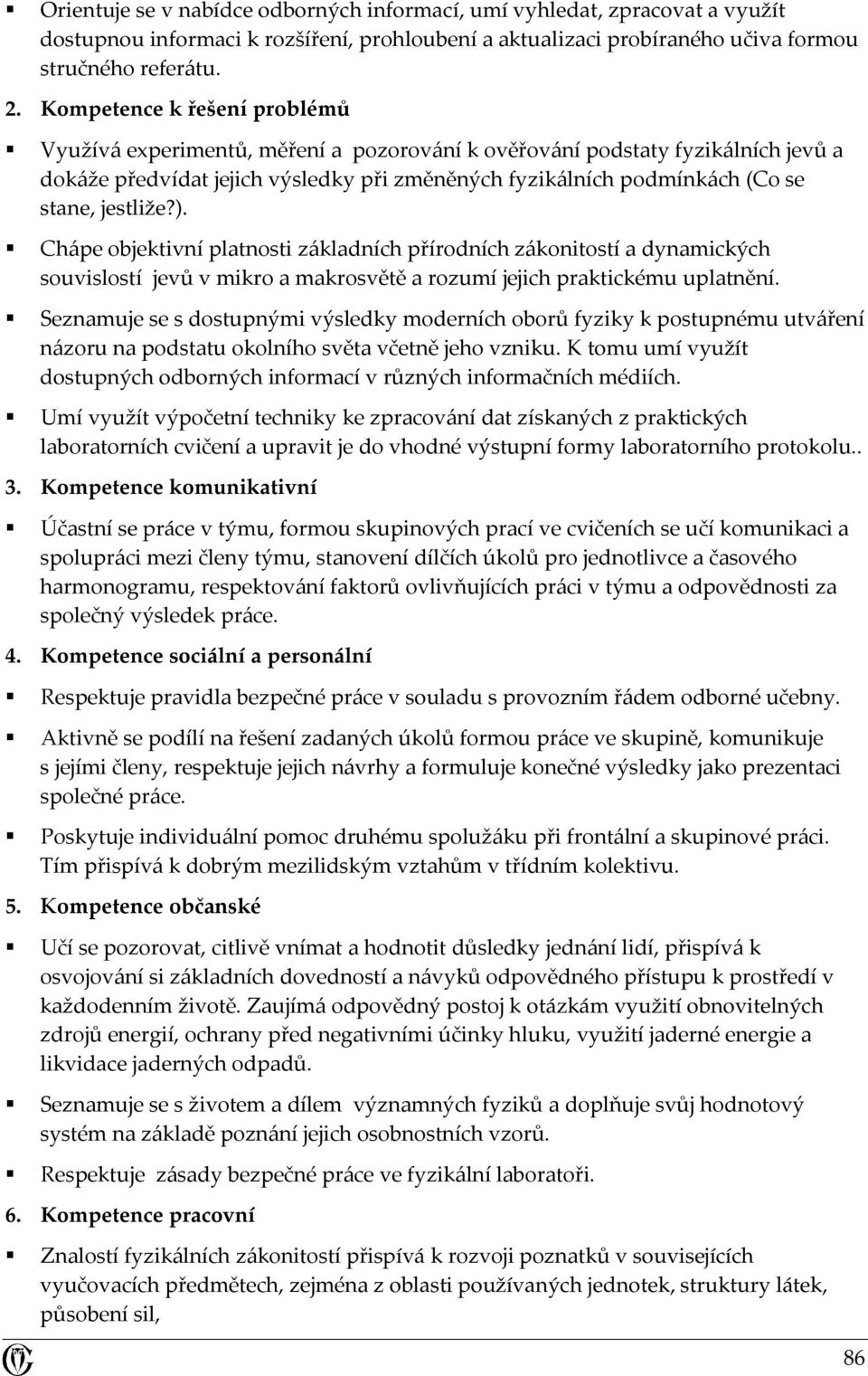 jestliže?). Chápe objektivní platnosti základních přírodních zákonitostí a dynamických souvislostí jevů v mikro a makrosvětě a rozumí jejich praktickému uplatnění.