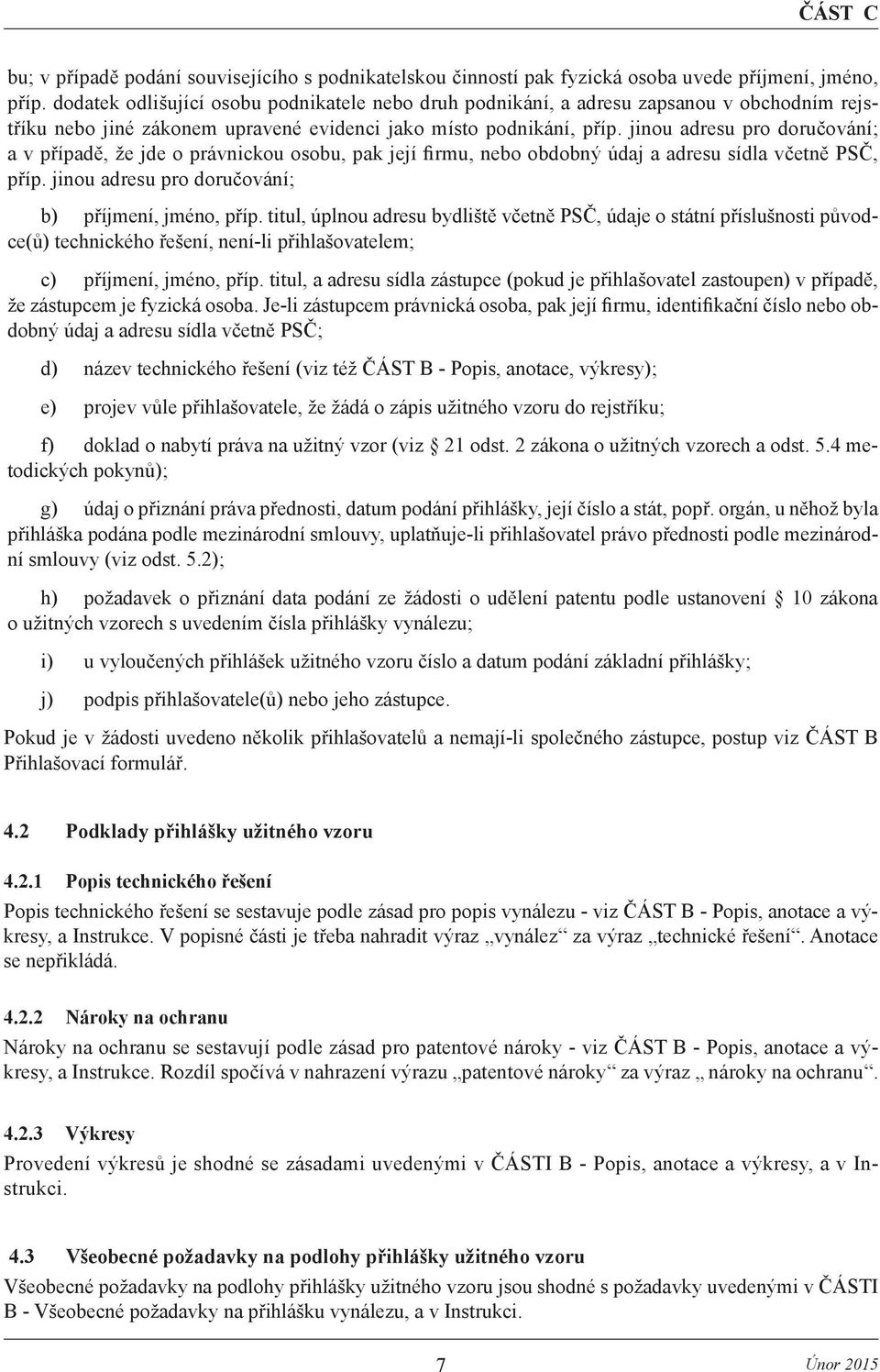 jinou adresu pro doručování; a v případě, že jde o právnickou osobu, pak její firmu, nebo obdobný údaj a adresu sídla včetně PSČ, příp. jinou adresu pro doručování; b) příjmení, jméno, příp.