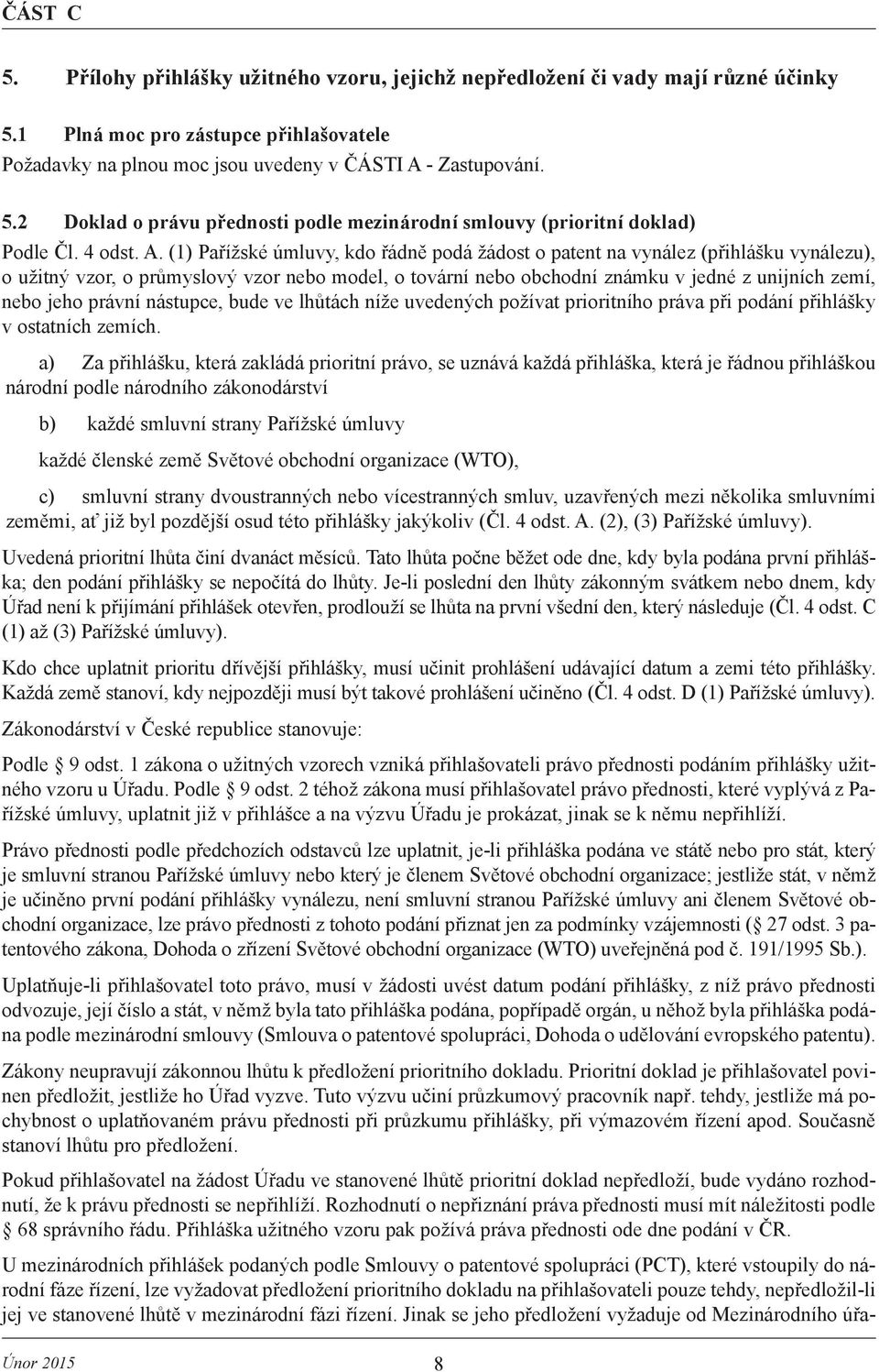 (1) Pařížské úmluvy, kdo řádně podá žádost o patent na vynález (přihlášku vynálezu), o užitný vzor, o průmyslový vzor nebo model, o tovární nebo obchodní známku v jedné z unijních zemí, nebo jeho