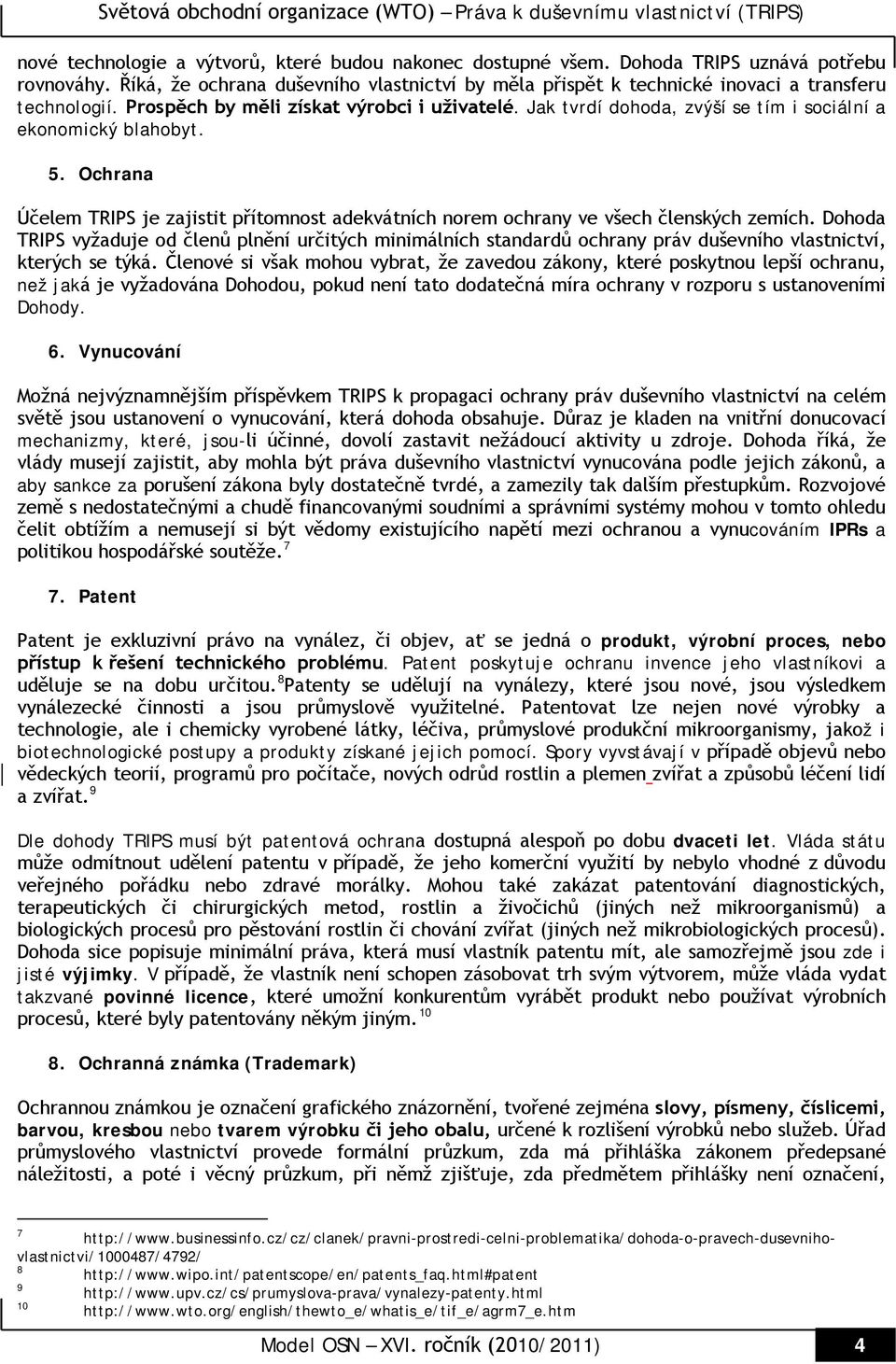 Jak tvrdí dohoda, zvýší se tím i sociální a ekonomický blahobyt. 5. Ochrana Účelem TRIPS je zajistit přítomnost adekvátních norem ochrany ve všech členských zemích.