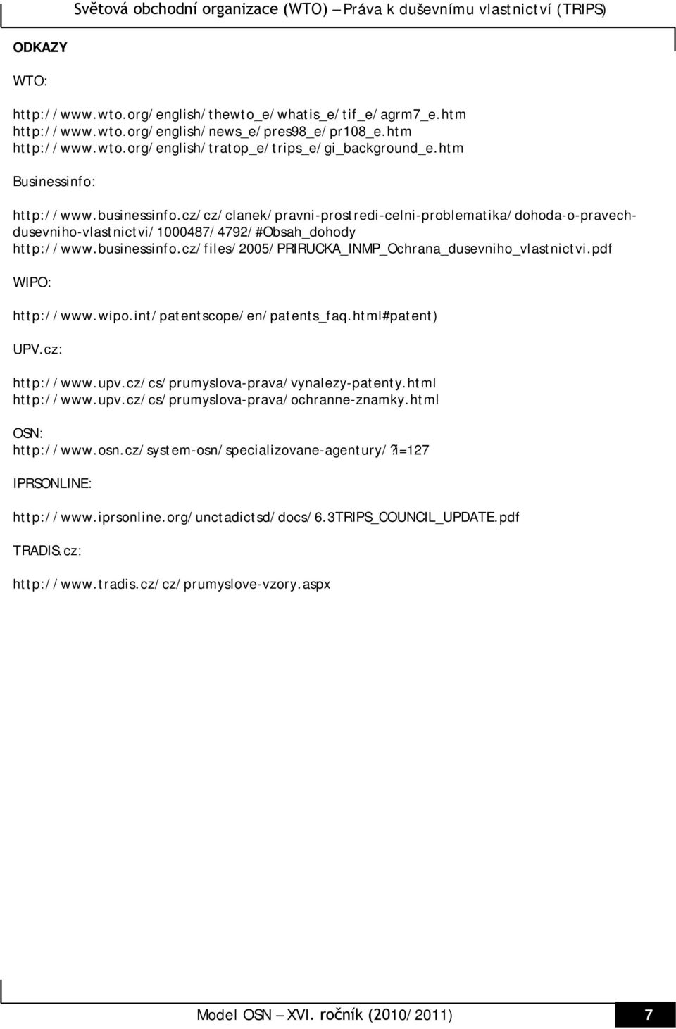 pdf WIPO: http://www.wipo.int/patentscope/en/patents_faq.html#patent) UPV.cz: http://www.upv.cz/cs/prumyslova-prava/vynalezy-patenty.html http://www.upv.cz/cs/prumyslova-prava/ochranne-znamky.