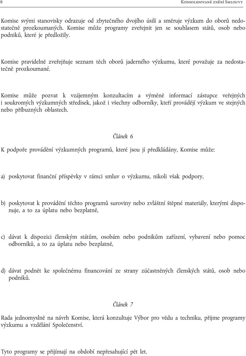 Komise pravidelně zveřejňuje seznam těch oborů jaderného výzkumu, které považuje za nedostatečně prozkoumané.