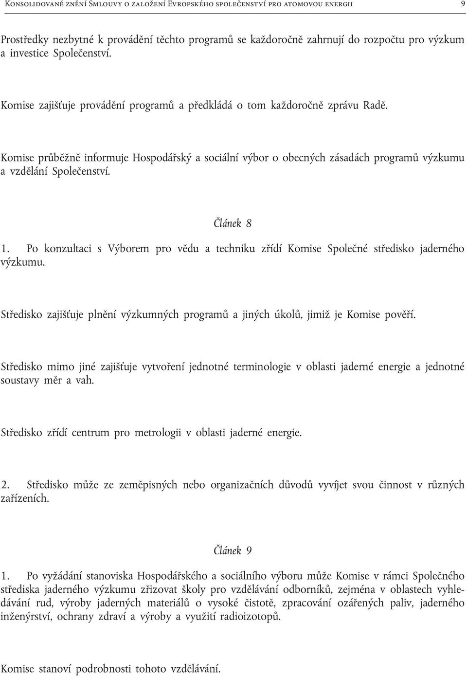 Komise průběžně informuje Hospodářský a sociální výbor o obecných zásadách programů výzkumu a vzdělání Společenství. Článek 8 1.