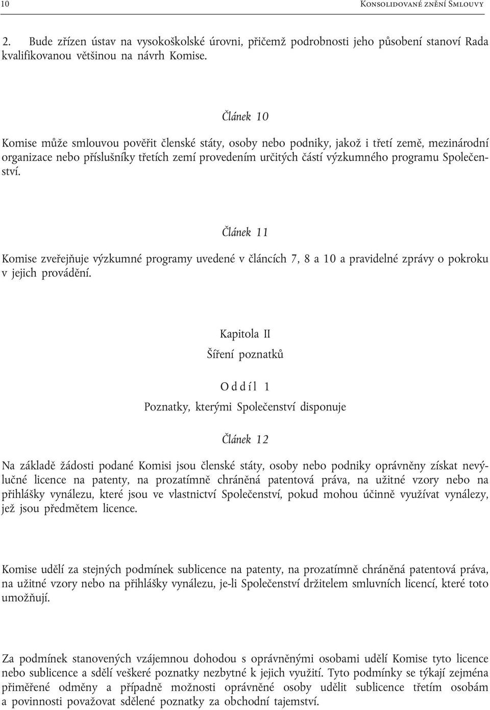 Společenství. Článek 11 Komise zveřejňuje výzkumné programy uvedené v článcích 7, 8 a 10 a pravidelné zprávy o pokroku v jejich provádění.