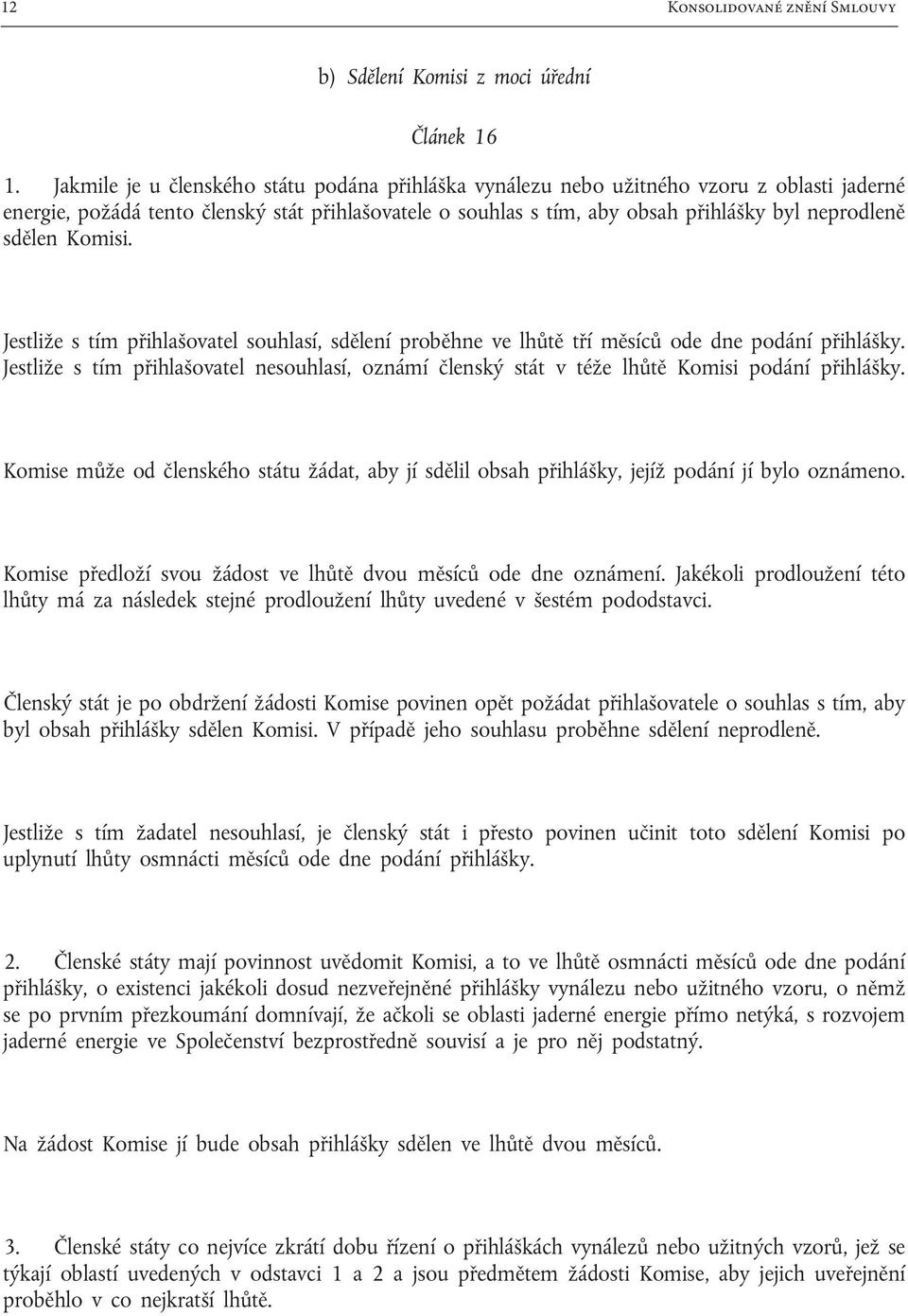 sdělen Komisi. Jestliže s tím přihlašovatel souhlasí, sdělení proběhne ve lhůtě tří měsíců ode dne podání přihlášky.