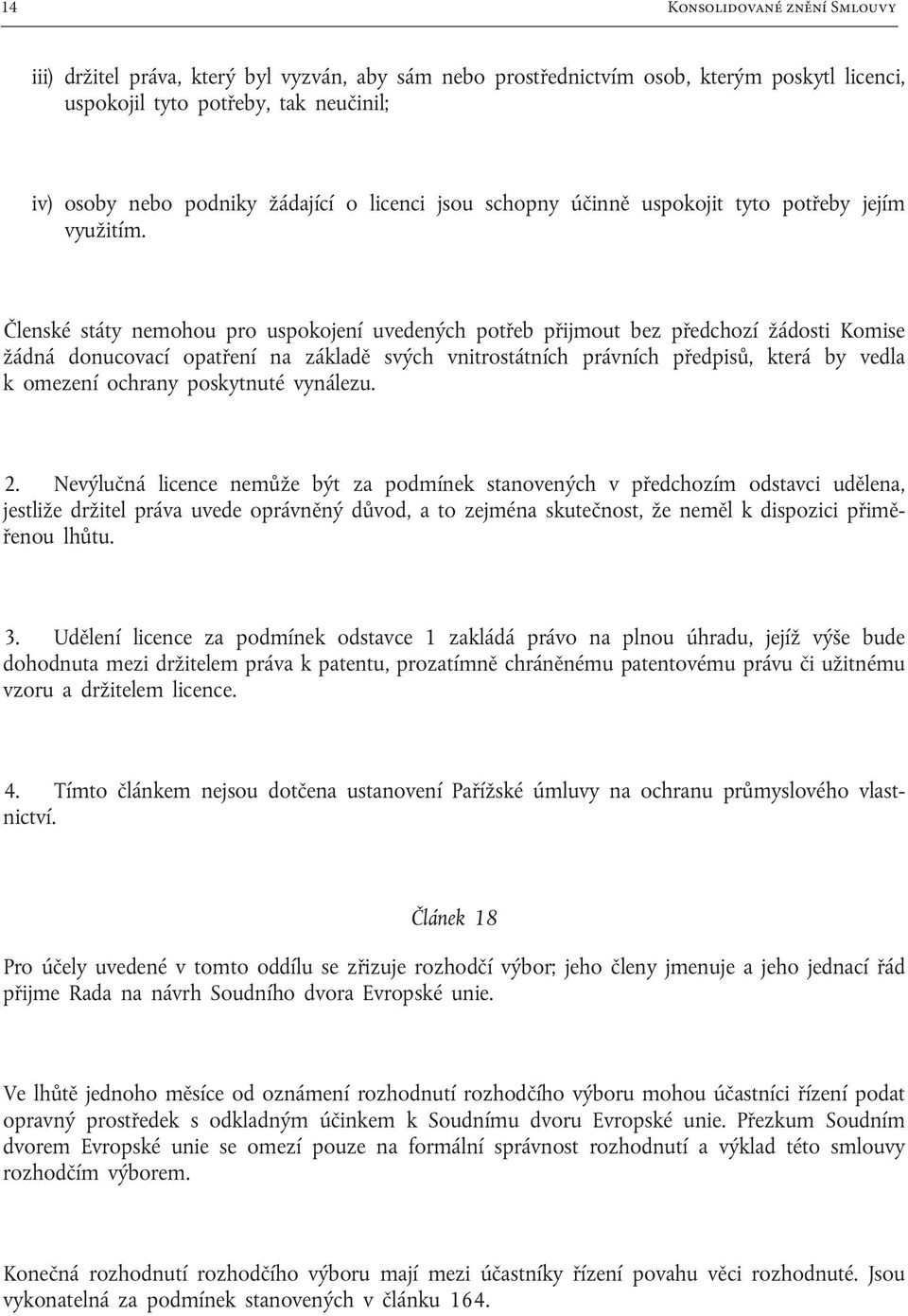 Členské státy nemohou pro uspokojení uvedených potřeb přijmout bez předchozí žádosti Komise žádná donucovací opatření na základě svých vnitrostátních právních předpisů, která by vedla k omezení