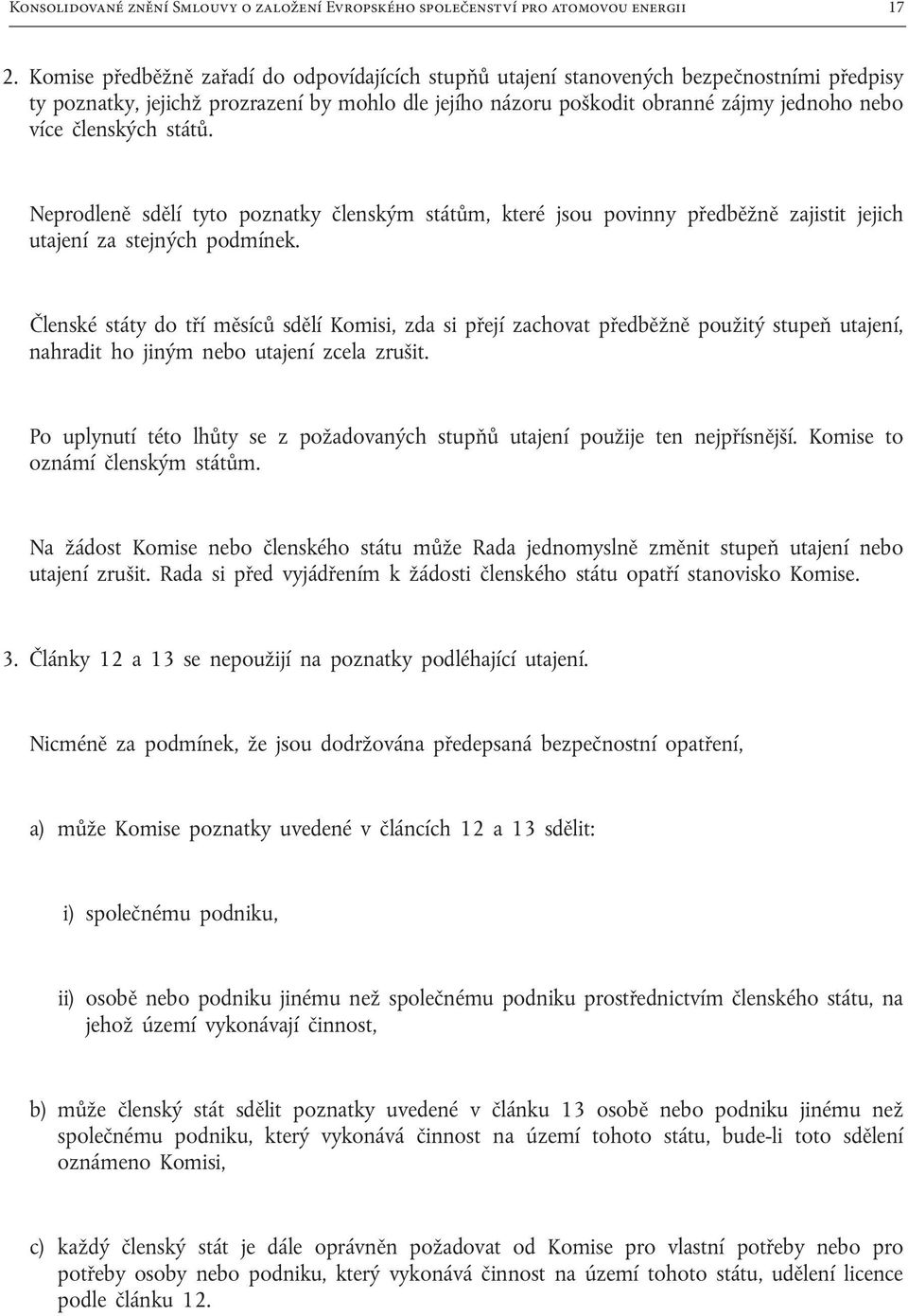 členských států. Neprodleně sdělí tyto poznatky členským státům, které jsou povinny předběžně zajistit jejich utajení za stejných podmínek.