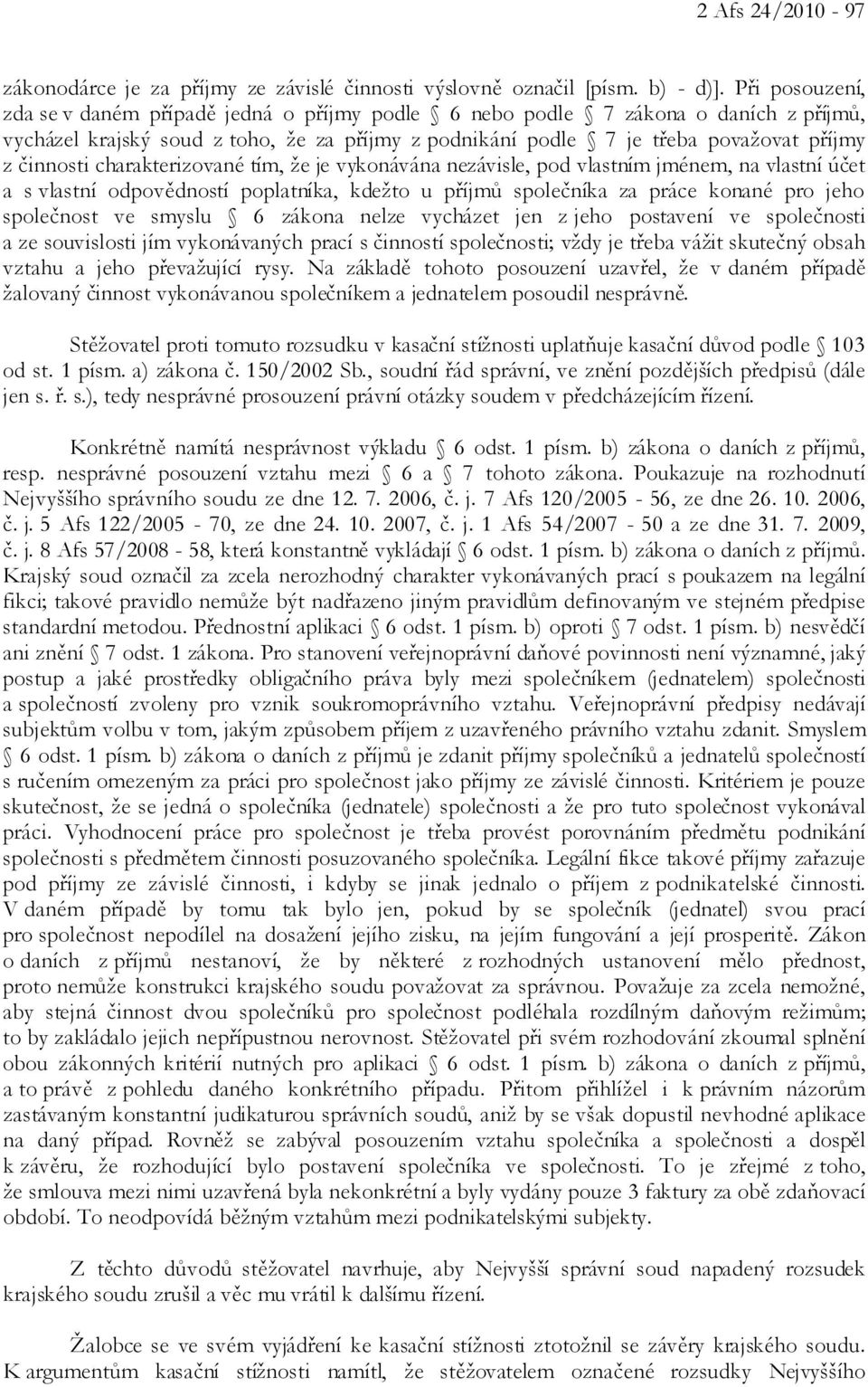 charakterizované tím, že je vykonávána nezávisle, pod vlastním jménem, na vlastní účet a s vlastní odpovědností poplatníka, kdežto u příjmů společníka za práce konané pro jeho společnost ve smyslu 6