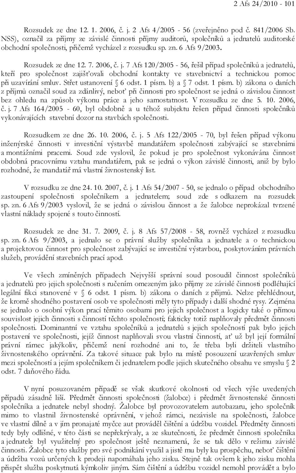 j. 7 Afs 120/2005-56, řešil případ společníků a jednatelů, kteří pro společnost zajišťovali obchodní kontakty ve stavebnictví a technickou pomoc při uzavírání smluv. Střet ustanovení 6 odst. 1 písm.