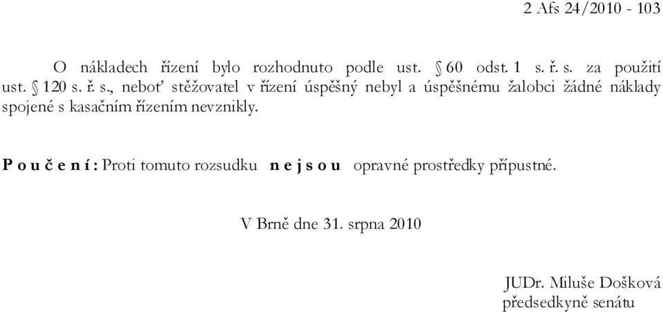 ř. s., neboť stěžovatel v řízení úspěšný nebyl a úspěšnému žalobci žádné náklady spojené s