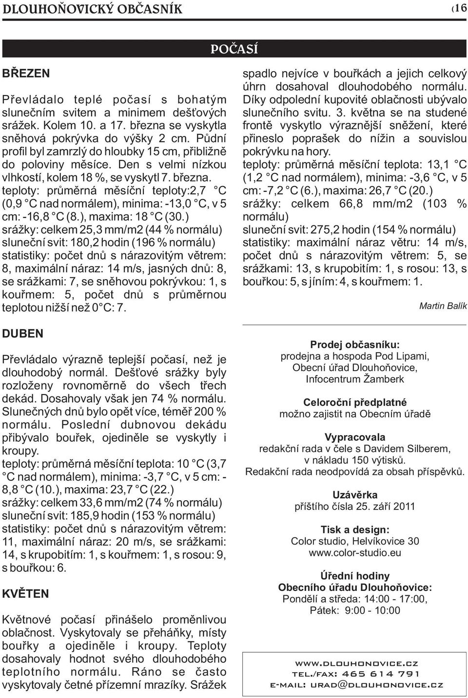 teploty: prùmìrná mìsíèní teploty:2,7 C (0,9 C nad normálem), minima: -13,0 C, v 5 cm: -16,8 C (8.), maxima: 18 C (30.