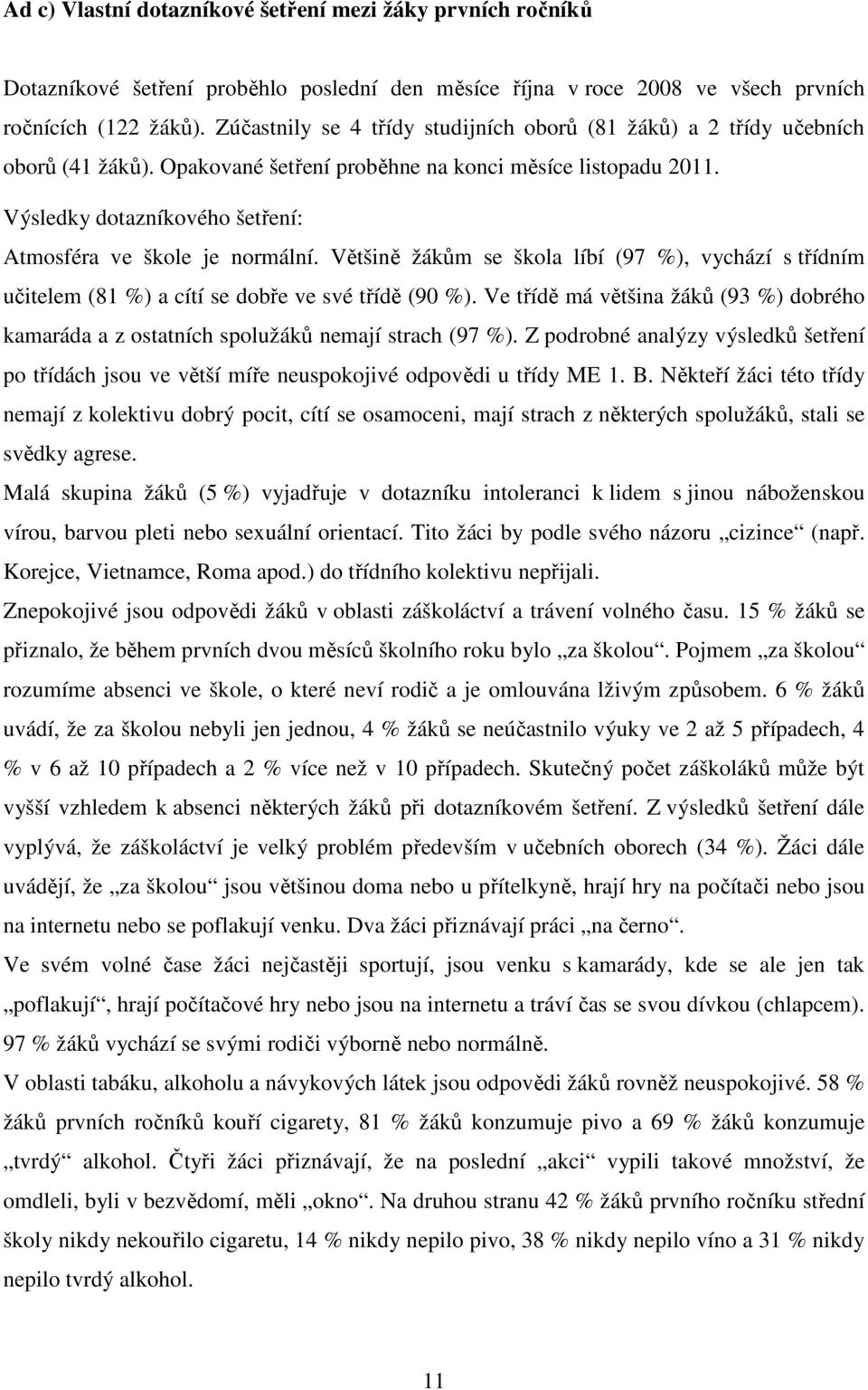 Výsledky dotazníkového šetření: Atmosféra ve škole je normální. Většině žákům se škola líbí (97 %), vychází s třídním učitelem (81 %) a cítí se dobře ve své třídě (90 %).