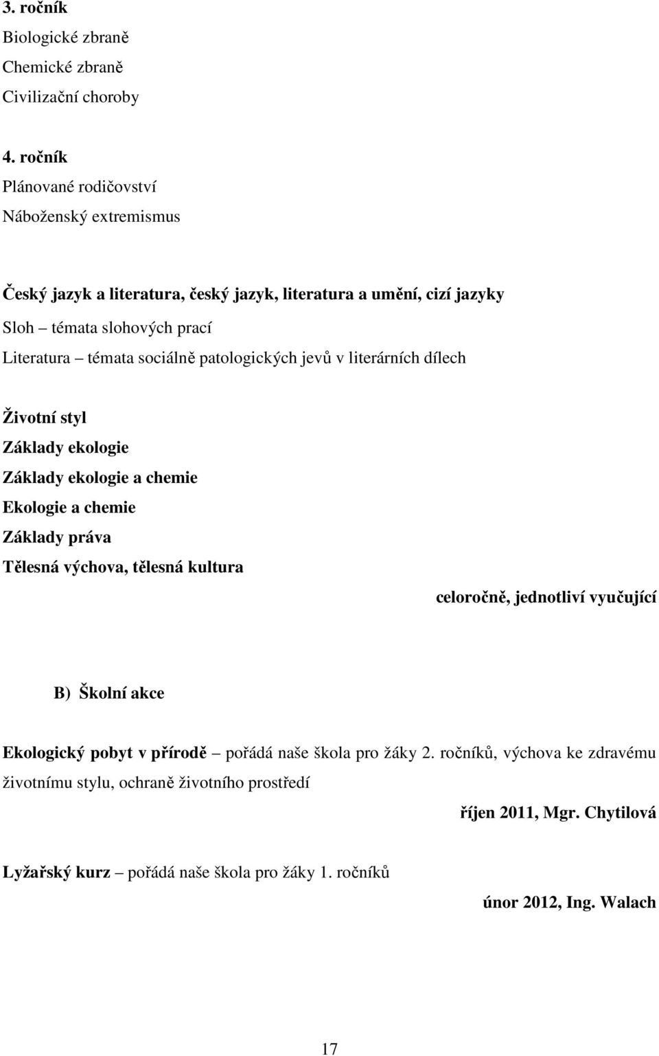 sociálně patologických jevů v literárních dílech Životní styl Základy ekologie Základy ekologie a chemie Ekologie a chemie Základy práva Tělesná výchova, tělesná kultura