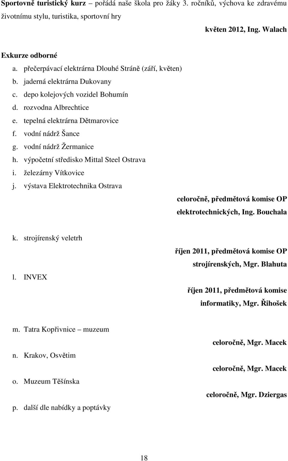 vodní nádrž Žermanice h. výpočetní středisko Mittal Steel Ostrava i. železárny Vítkovice j. výstava Elektrotechnika Ostrava celoročně, předmětová komise OP elektrotechnických, Ing. Bouchala k.