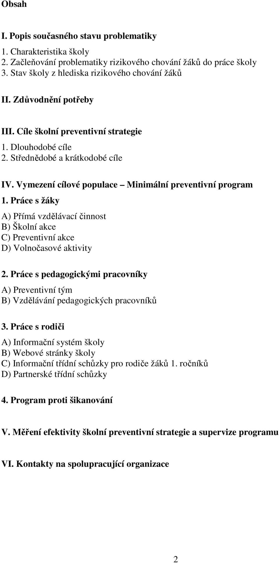 Práce s žáky A) Přímá vzdělávací činnost B) Školní akce C) Preventivní akce D) Volnočasové aktivity 2. Práce s pedagogickými pracovníky A) Preventivní tým B) Vzdělávání pedagogických pracovníků 3.