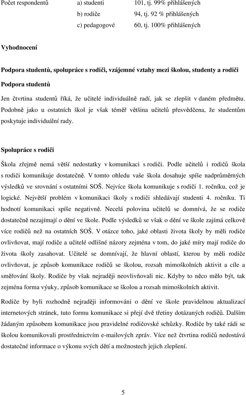 zlepšit v daném předmětu. Podobně jako u ostatních škol je však téměř většina učitelů přesvědčena, že studentům poskytuje individuální rady.